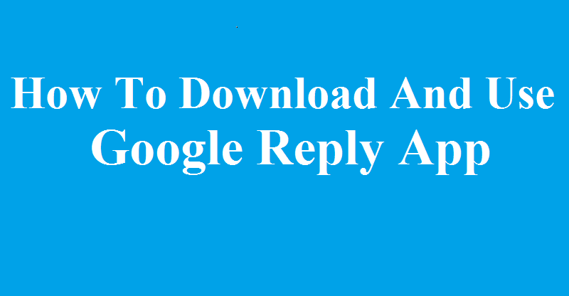 How To Download And Use Google Reply App (Android)