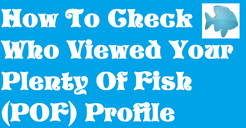 How To Check Who Viewed Your Plenty Of Fish(POF) Profile