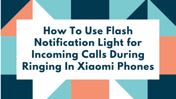 How To Use Flash Notification Light for Incoming Calls During Ringing In Xiaomi Phones